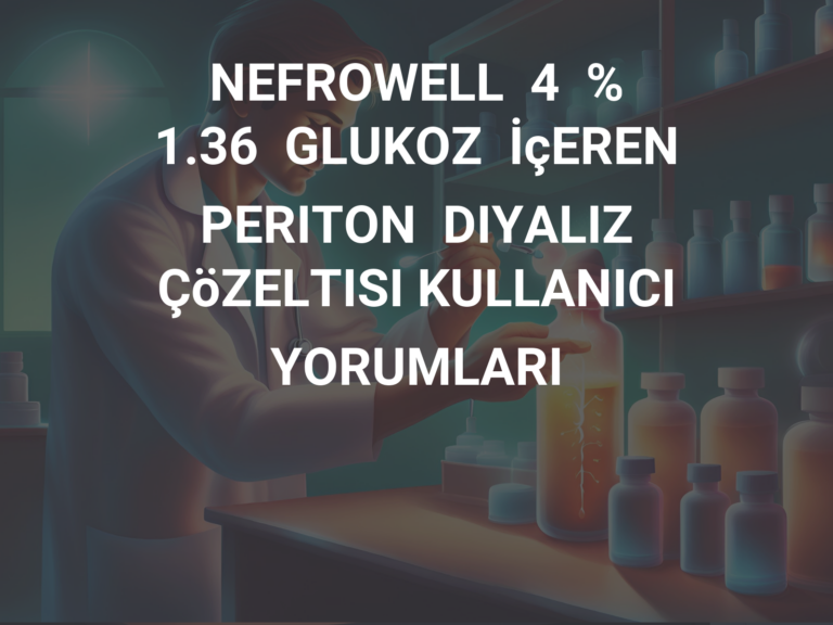 NEFROWELL  4  %  1.36  GLUKOZ  İçEREN  PERITON  DIYALIZ  ÇöZELTISI KULLANICI YORUMLARI