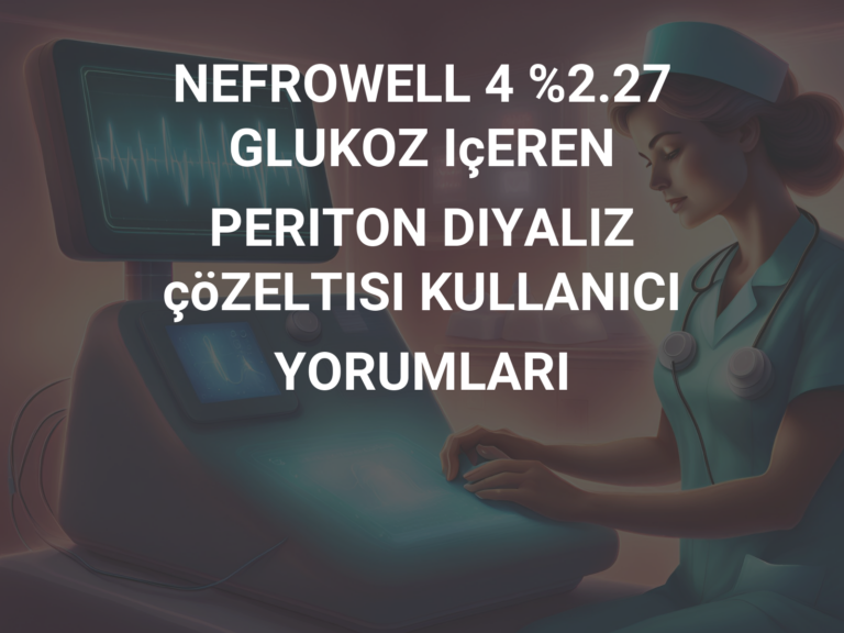 NEFROWELL 4 %2.27 GLUKOZ IçEREN PERITON DIYALIZ çöZELTISI KULLANICI YORUMLARI