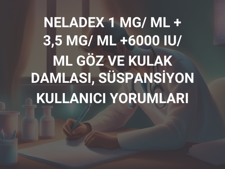 NELADEX 1 MG/ ML + 3,5 MG/ ML +6000 IU/ ML GÖZ VE KULAK DAMLASI, SÜSPANSİYON KULLANICI YORUMLARI