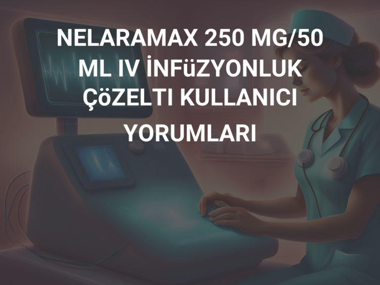 NELARAMAX 250 MG/50 ML IV İNFüZYONLUK ÇöZELTI KULLANICI YORUMLARI