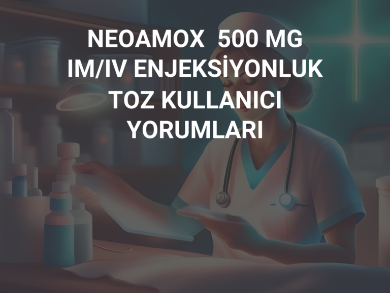 NEOAMOX  500 MG IM/IV ENJEKSİYONLUK TOZ KULLANICI YORUMLARI