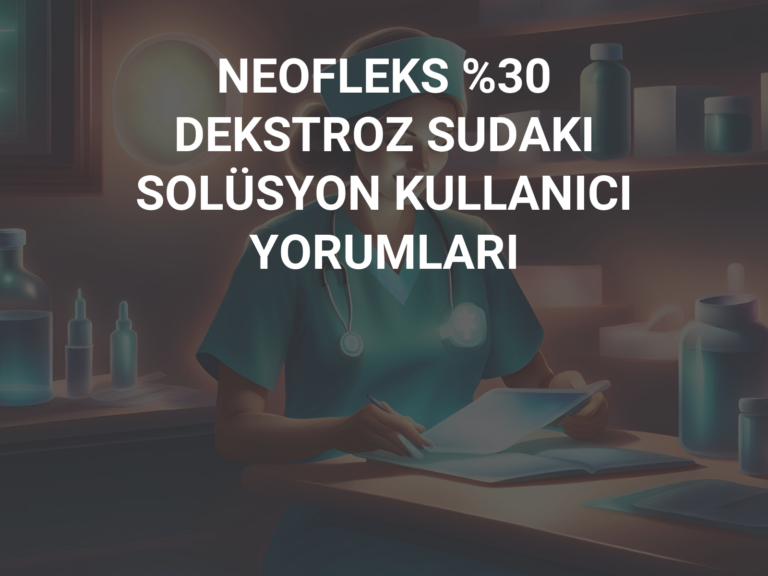 NEOFLEKS %30 DEKSTROZ SUDAKI SOLÜSYON KULLANICI YORUMLARI