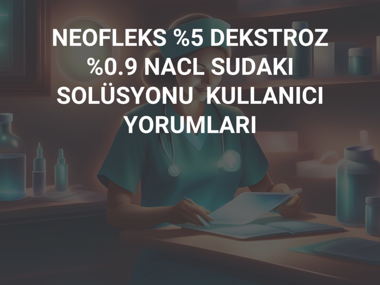 NEOFLEKS %5 DEKSTROZ %0.9 NACL SUDAKI SOLÜSYONU  KULLANICI YORUMLARI