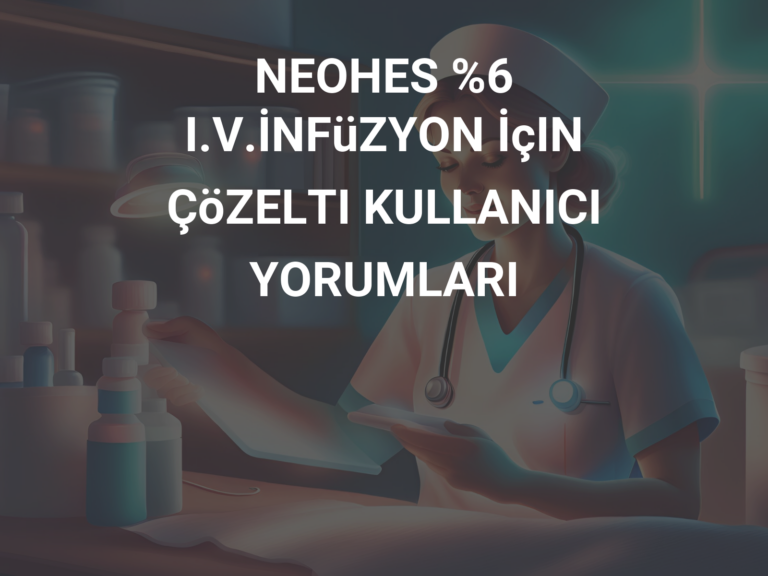 NEOHES %6 I.V.İNFüZYON İçIN ÇöZELTI KULLANICI YORUMLARI