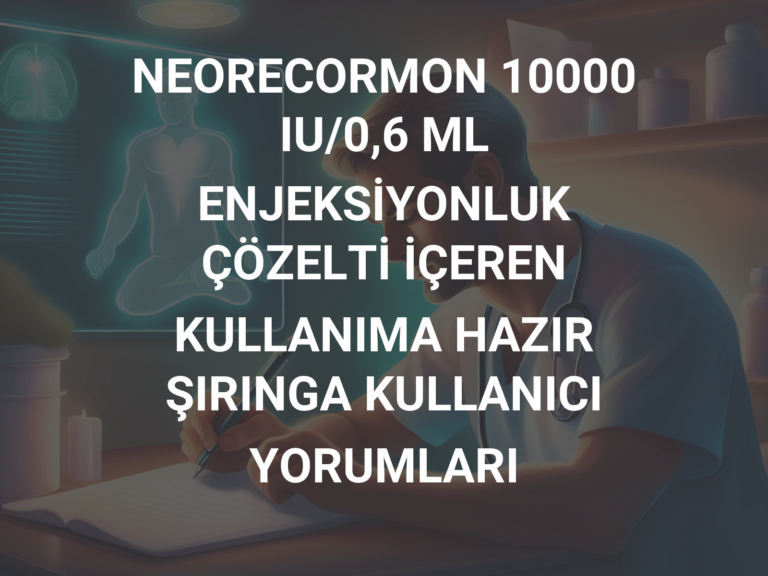 NEORECORMON 10000 IU/0,6 ML ENJEKSİYONLUK ÇÖZELTİ İÇEREN KULLANIMA HAZIR ŞIRINGA KULLANICI YORUMLARI