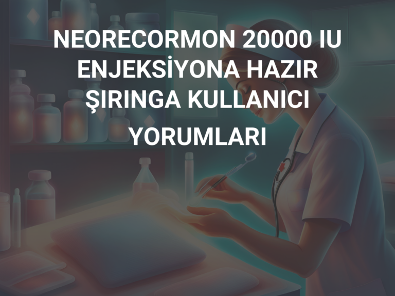 NEORECORMON 20000 IU ENJEKSİYONA HAZIR ŞIRINGA KULLANICI YORUMLARI