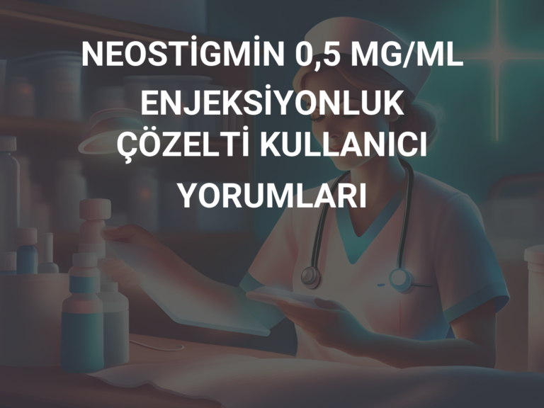 NEOSTİGMİN 0,5 MG/ML ENJEKSİYONLUK ÇÖZELTİ KULLANICI YORUMLARI