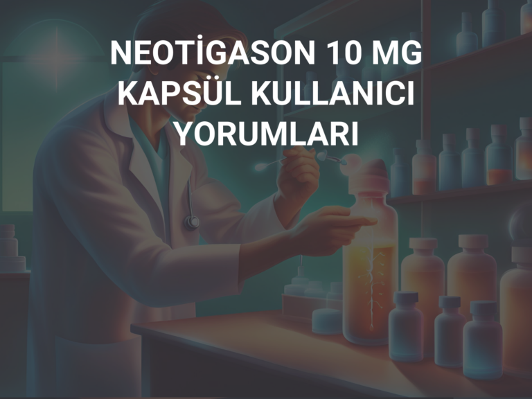 NEOTİGASON 10 MG KAPSÜL KULLANICI YORUMLARI