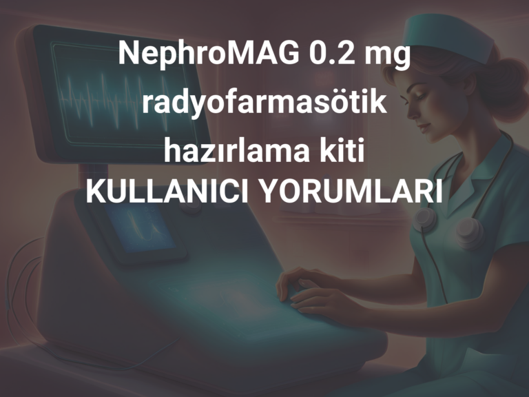 NephroMAG 0.2 mg radyofarmasötik hazırlama kiti   KULLANICI YORUMLARI