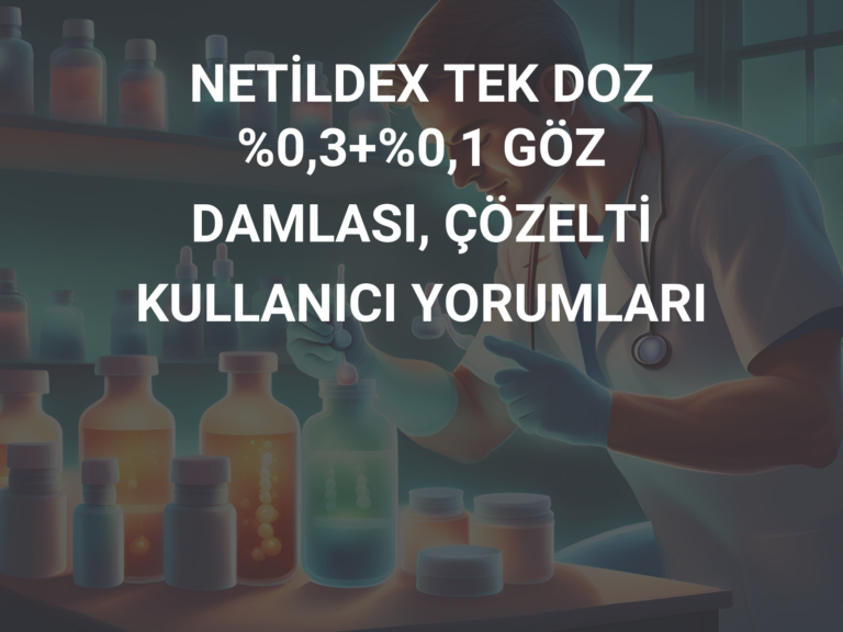 NETİLDEX TEK DOZ %0,3+%0,1 GÖZ DAMLASI, ÇÖZELTİ KULLANICI YORUMLARI