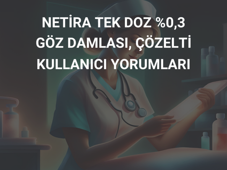 NETİRA TEK DOZ %0,3 GÖZ DAMLASI, ÇÖZELTİ KULLANICI YORUMLARI