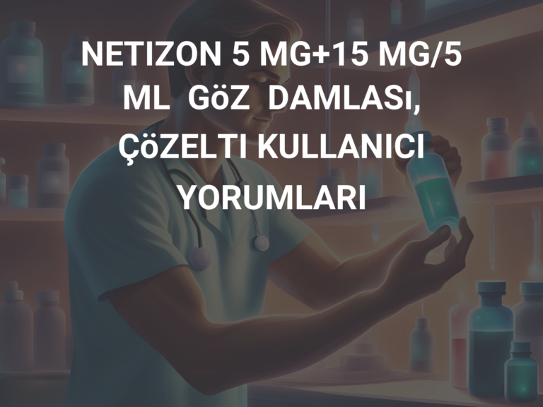 NETIZON 5 MG+15 MG/5  ML  GöZ  DAMLASı,  ÇöZELTI KULLANICI YORUMLARI