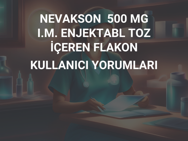 NEVAKSON  500 MG I.M. ENJEKTABL TOZ İÇEREN FLAKON KULLANICI YORUMLARI