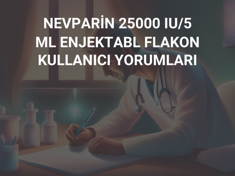 NEVPARİN 25000 IU/5 ML ENJEKTABL FLAKON KULLANICI YORUMLARI