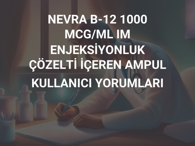 NEVRA B-12 1000 MCG/ML IM ENJEKSİYONLUK ÇÖZELTİ İÇEREN AMPUL KULLANICI YORUMLARI