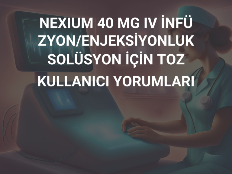 NEXIUM 40 MG IV İNFÜZYON/ENJEKSİYONLUK SOLÜSYON İÇİN TOZ KULLANICI YORUMLARI