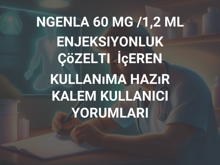 NGENLA 60 MG /1,2 ML ENJEKSIYONLUK ÇöZELTI  İçEREN KULLANıMA HAZıR KALEM KULLANICI YORUMLARI