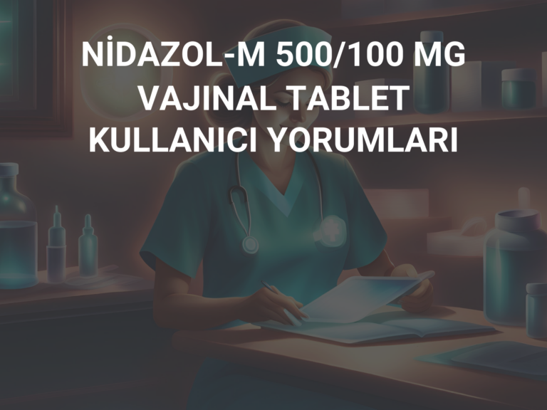 NİDAZOL-M 500/100 MG VAJINAL TABLET KULLANICI YORUMLARI