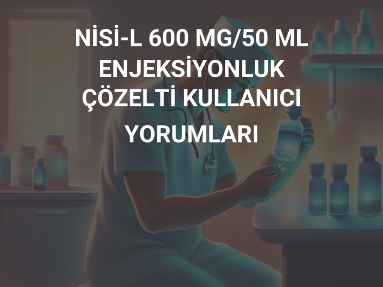 NİSİ-L 600 MG/50 ML ENJEKSİYONLUK ÇÖZELTİ KULLANICI YORUMLARI