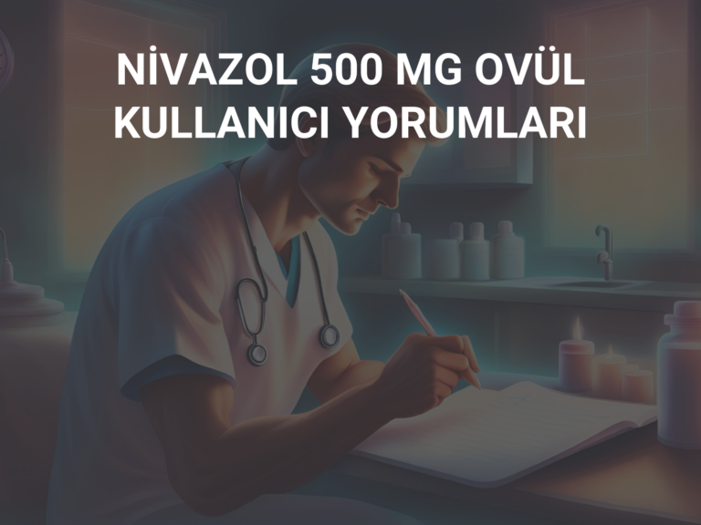 NİVAZOL 500 MG OVÜL KULLANICI YORUMLARI