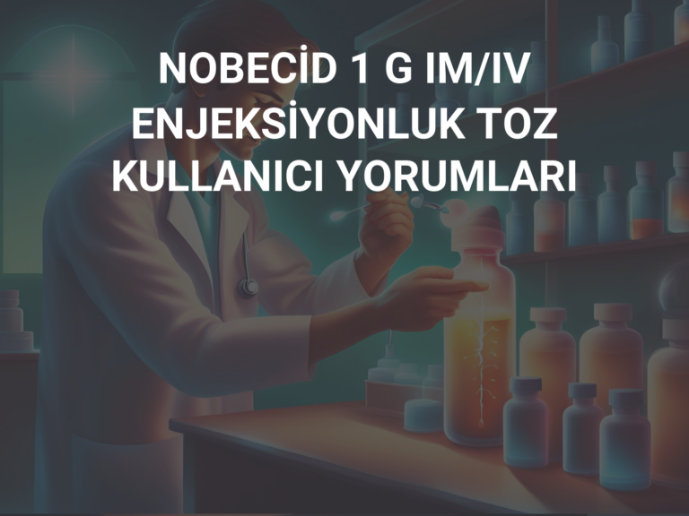 NOBECİD 1 G IM/IV ENJEKSİYONLUK TOZ  KULLANICI YORUMLARI