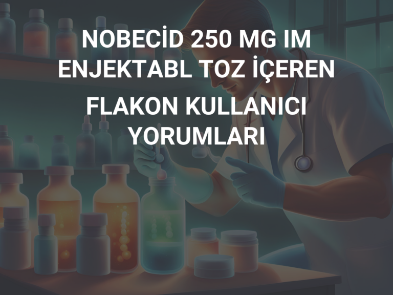 NOBECİD 250 MG IM ENJEKTABL TOZ İÇEREN FLAKON KULLANICI YORUMLARI