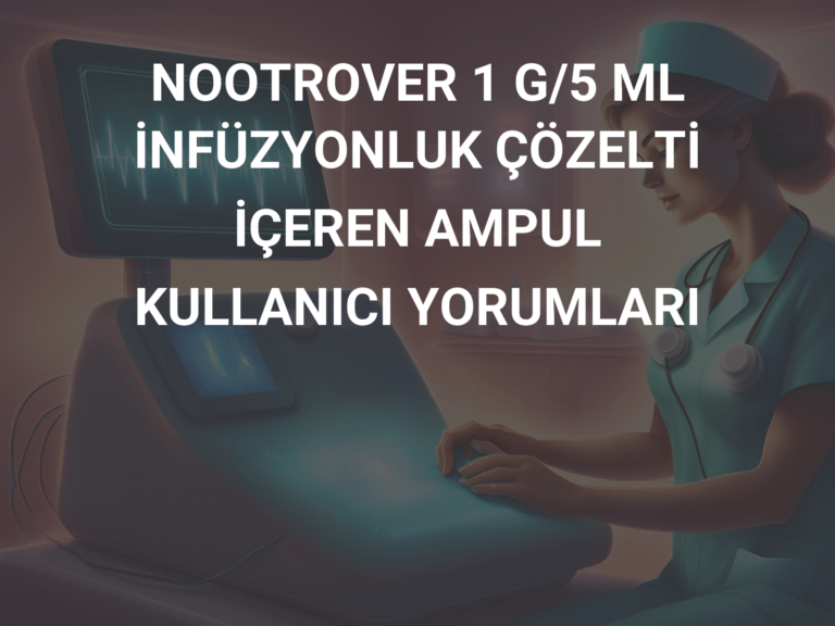 NOOTROVER 1 G/5 ML İNFÜZYONLUK ÇÖZELTİ İÇEREN AMPUL KULLANICI YORUMLARI