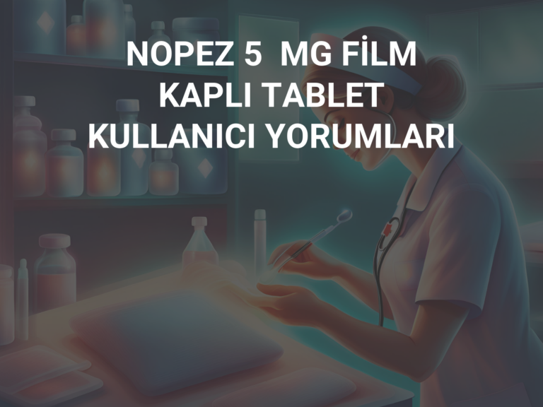 NOPEZ 5  MG FİLM  KAPLI TABLET KULLANICI YORUMLARI