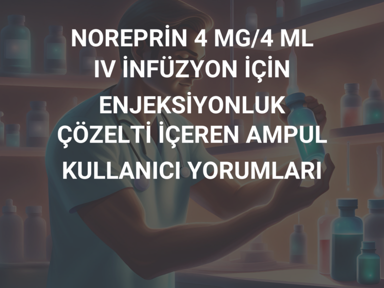 NOREPRİN 4 MG/4 ML IV İNFÜZYON İÇİN ENJEKSİYONLUK ÇÖZELTİ İÇEREN AMPUL KULLANICI YORUMLARI