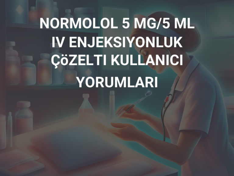 NORMOLOL 5 MG/5 ML IV ENJEKSIYONLUK  ÇöZELTI KULLANICI YORUMLARI