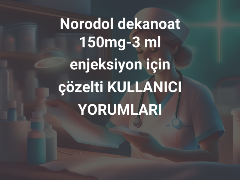 Norodol dekanoat 150mg-3 ml enjeksiyon için çözelti KULLANICI YORUMLARI