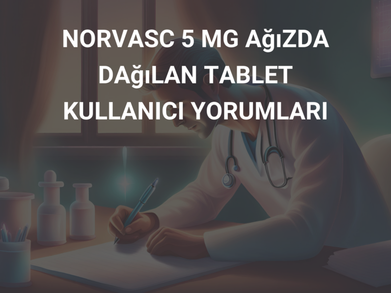 NORVASC 5 MG AğıZDA DAğıLAN TABLET KULLANICI YORUMLARI