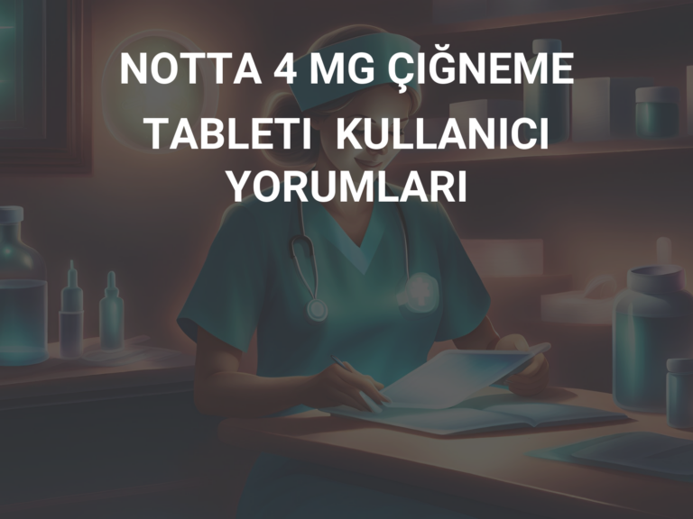 NOTTA 4 MG ÇIĞNEME TABLETI  KULLANICI YORUMLARI