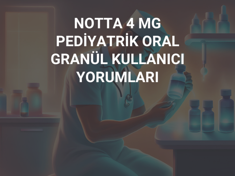 NOTTA 4 MG PEDİYATRİK ORAL GRANÜL KULLANICI YORUMLARI