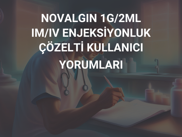 NOVALGIN 1G/2ML IM/IV ENJEKSİYONLUK ÇÖZELTİ KULLANICI YORUMLARI