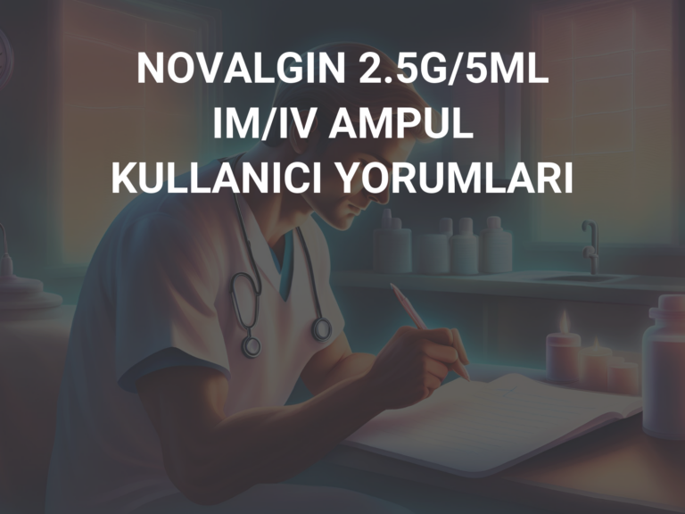 NOVALGIN 2.5G/5ML IM/IV AMPUL KULLANICI YORUMLARI