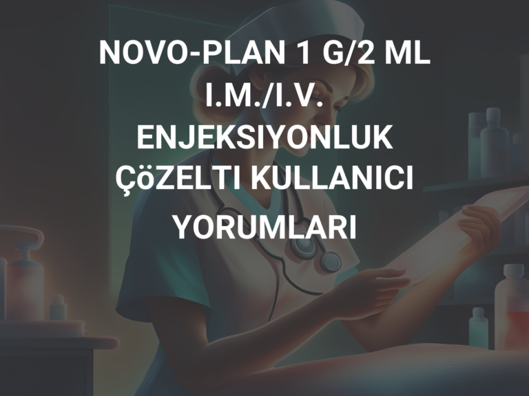 NOVO-PLAN 1 G/2 ML I.M./I.V. ENJEKSIYONLUK  ÇöZELTI KULLANICI YORUMLARI