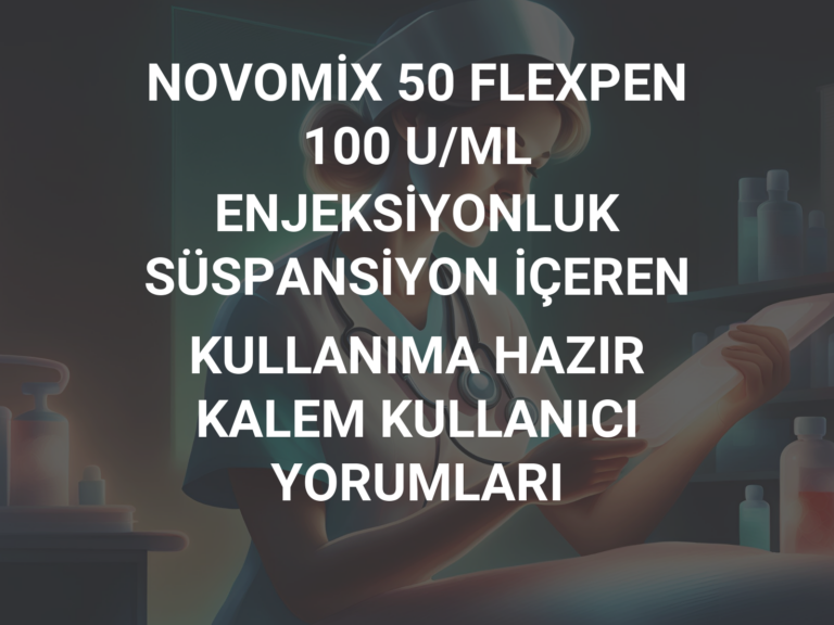 NOVOMİX 50 FLEXPEN 100 U/ML ENJEKSİYONLUK SÜSPANSİYON İÇEREN KULLANIMA HAZIR KALEM KULLANICI YORUMLARI