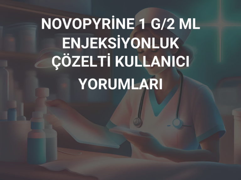 NOVOPYRİNE 1 G/2 ML ENJEKSİYONLUK ÇÖZELTİ KULLANICI YORUMLARI