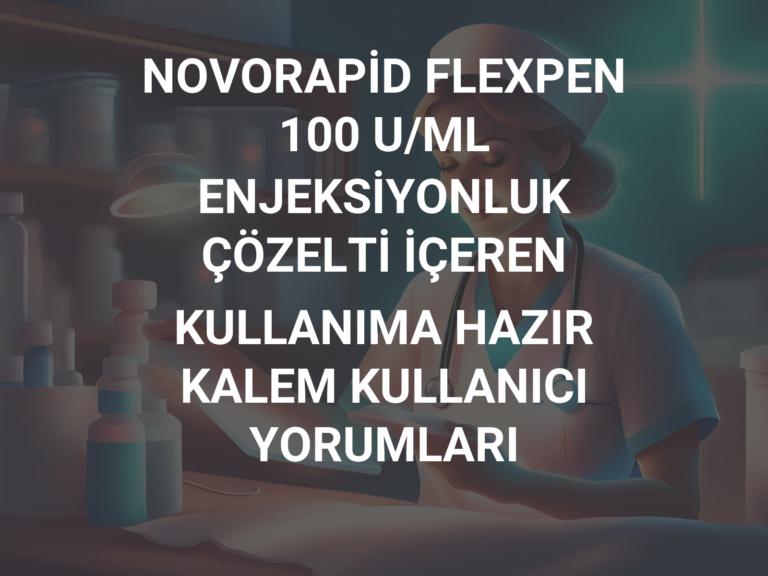 NOVORAPİD FLEXPEN 100 U/ML ENJEKSİYONLUK ÇÖZELTİ İÇEREN KULLANIMA HAZIR KALEM KULLANICI YORUMLARI