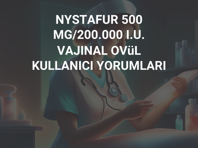 NYSTAFUR 500 MG/200.000 I.U. VAJINAL OVüL KULLANICI YORUMLARI