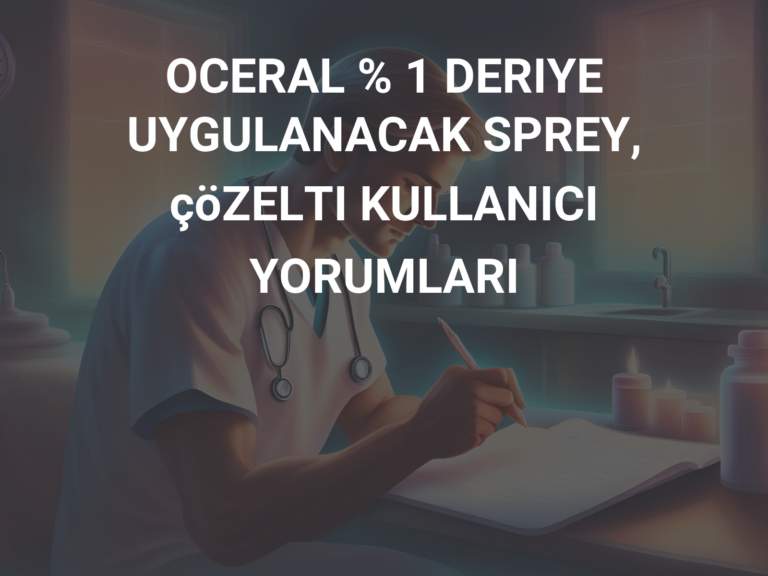 OCERAL % 1 DERIYE UYGULANACAK SPREY, çöZELTI KULLANICI YORUMLARI