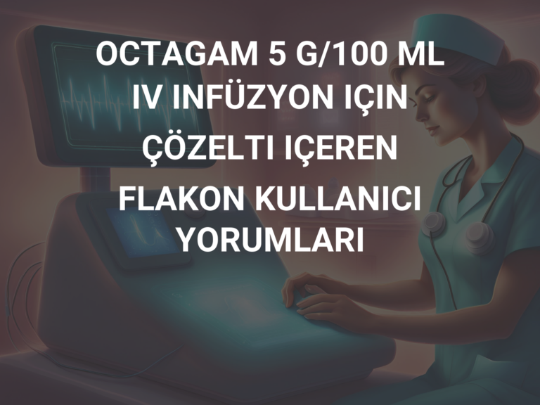 OCTAGAM 5 G/100 ML IV INFÜZYON IÇIN ÇÖZELTI IÇEREN FLAKON KULLANICI YORUMLARI