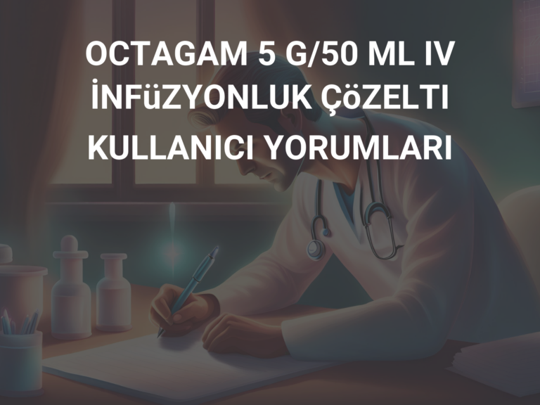 OCTAGAM 5 G/50 ML IV İNFüZYONLUK ÇöZELTI KULLANICI YORUMLARI