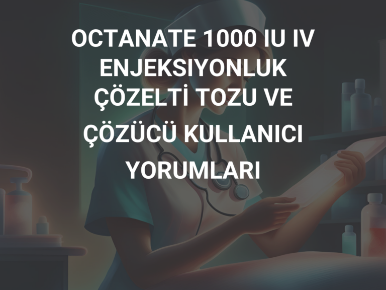 OCTANATE 1000 IU IV ENJEKSIYONLUK ÇÖZELTİ TOZU VE ÇÖZÜCÜ KULLANICI YORUMLARI