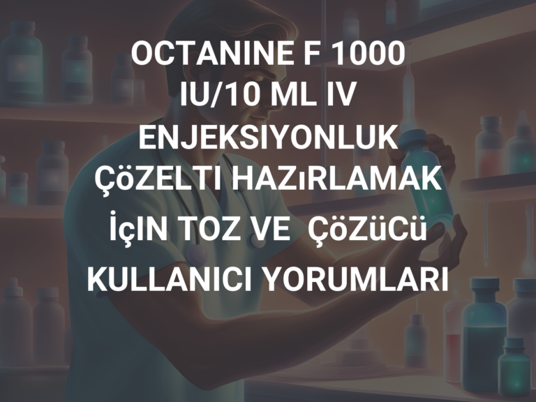 OCTANINE F 1000 IU/10 ML IV ENJEKSIYONLUK ÇöZELTI HAZıRLAMAK İçIN TOZ VE  ÇöZüCü KULLANICI YORUMLARI