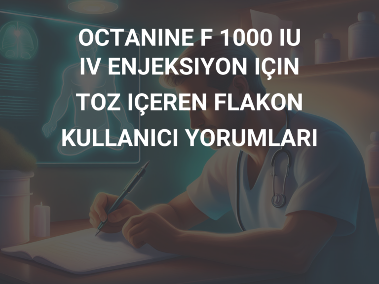 OCTANINE F 1000 IU IV ENJEKSIYON IÇIN TOZ IÇEREN FLAKON KULLANICI YORUMLARI