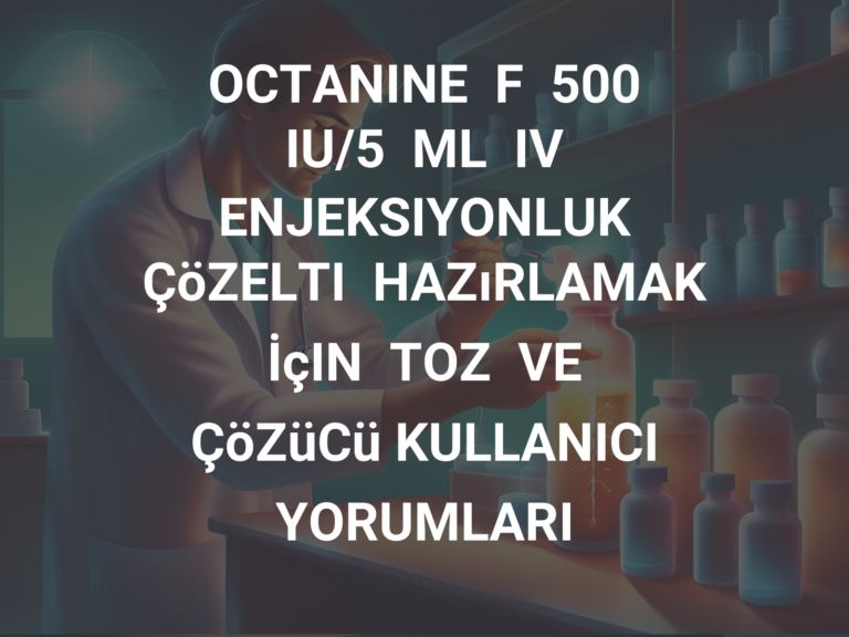 OCTANINE  F  500  IU/5  ML  IV  ENJEKSIYONLUK  ÇöZELTI  HAZıRLAMAK  İçIN  TOZ  VE  ÇöZüCü KULLANICI YORUMLARI