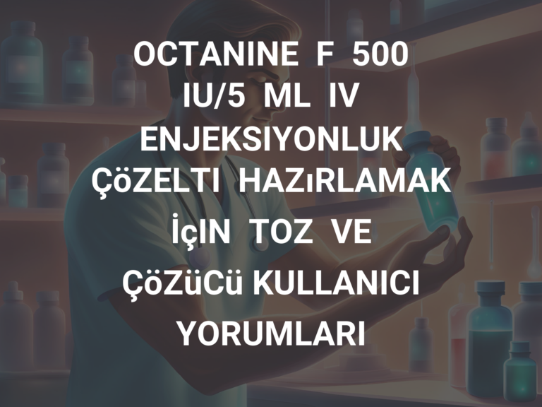 OCTANINE  F  500  IU/5  ML  IV  ENJEKSIYONLUK  ÇöZELTI  HAZıRLAMAK  İçIN  TOZ  VE  ÇöZüCü KULLANICI YORUMLARI