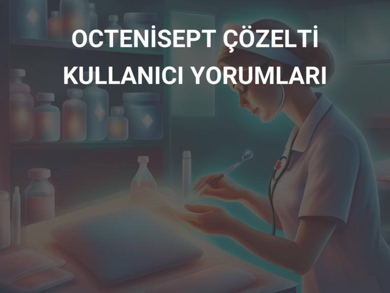 OCTENİSEPT ÇÖZELTİ KULLANICI YORUMLARI